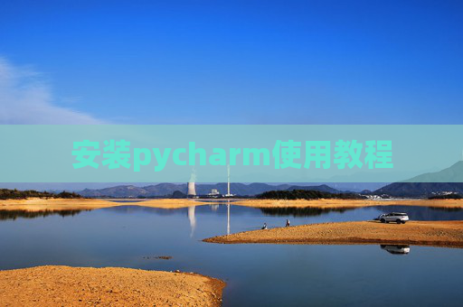 安装pycharm使用教程 安装pycharm使用教程